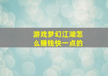 游戏梦幻江湖怎么赚钱快一点的