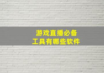 游戏直播必备工具有哪些软件