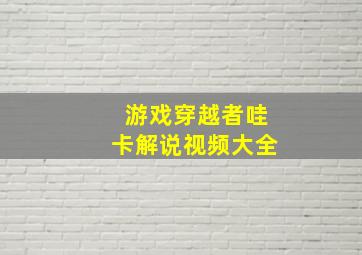 游戏穿越者哇卡解说视频大全