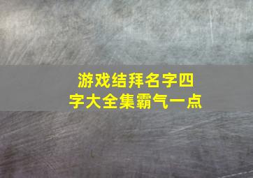 游戏结拜名字四字大全集霸气一点