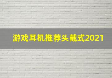 游戏耳机推荐头戴式2021