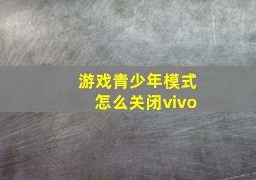 游戏青少年模式怎么关闭vivo