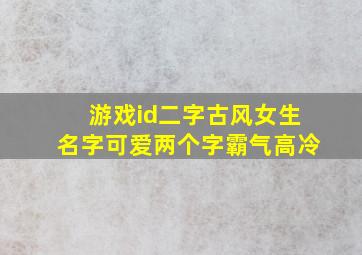 游戏id二字古风女生名字可爱两个字霸气高冷