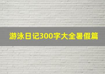 游泳日记300字大全暑假篇