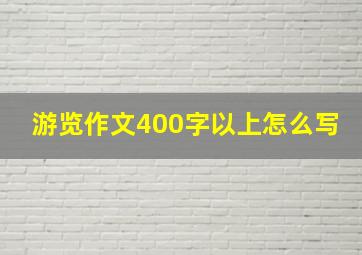 游览作文400字以上怎么写