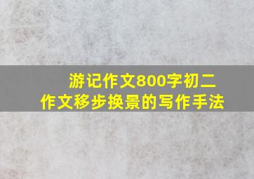 游记作文800字初二作文移步换景的写作手法