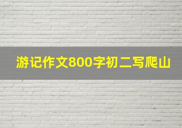 游记作文800字初二写爬山