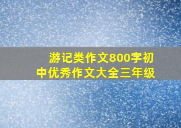 游记类作文800字初中优秀作文大全三年级