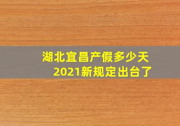 湖北宜昌产假多少天2021新规定出台了