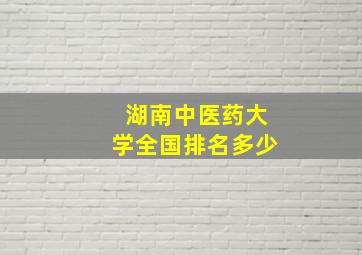 湖南中医药大学全国排名多少