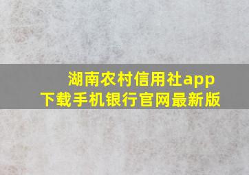 湖南农村信用社app下载手机银行官网最新版