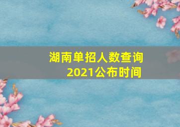 湖南单招人数查询2021公布时间