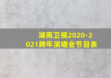 湖南卫视2020-2021跨年演唱会节目表