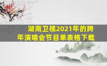 湖南卫视2021年的跨年演唱会节目单表格下载