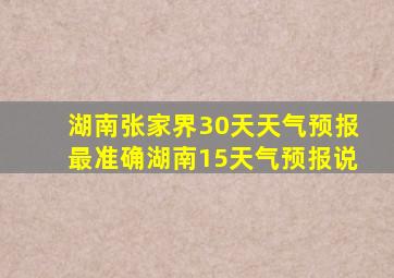 湖南张家界30天天气预报最准确湖南15天气预报说