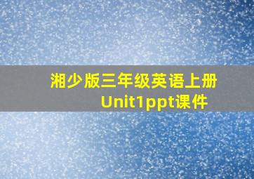 湘少版三年级英语上册Unit1ppt课件