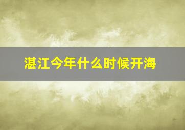 湛江今年什么时候开海