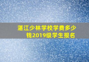 湛江少林学校学费多少钱2019级学生报名