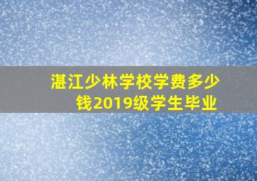 湛江少林学校学费多少钱2019级学生毕业