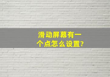 滑动屏幕有一个点怎么设置?