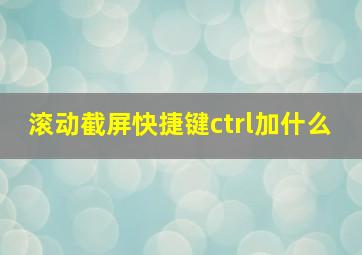 滚动截屏快捷键ctrl加什么