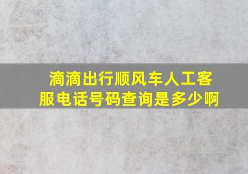 滴滴出行顺风车人工客服电话号码查询是多少啊