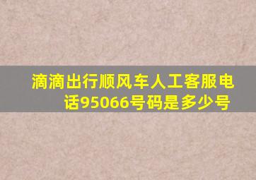 滴滴出行顺风车人工客服电话95066号码是多少号