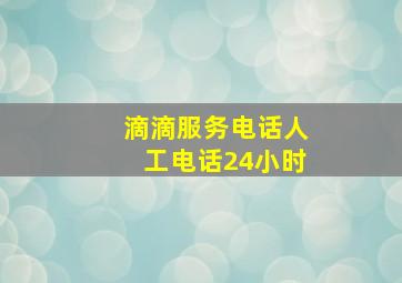 滴滴服务电话人工电话24小时