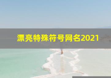 漂亮特殊符号网名2021