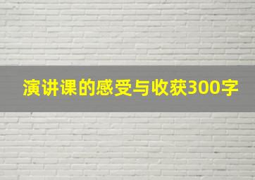 演讲课的感受与收获300字