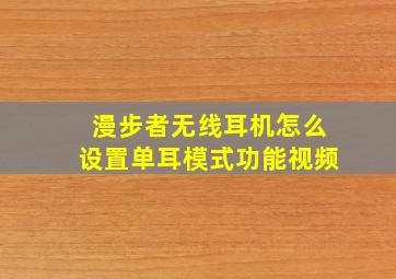 漫步者无线耳机怎么设置单耳模式功能视频