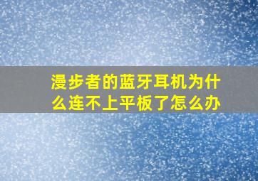 漫步者的蓝牙耳机为什么连不上平板了怎么办