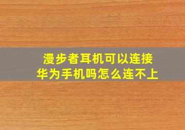 漫步者耳机可以连接华为手机吗怎么连不上