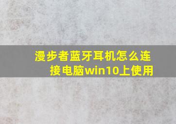 漫步者蓝牙耳机怎么连接电脑win10上使用