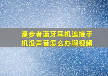 漫步者蓝牙耳机连接手机没声音怎么办啊视频