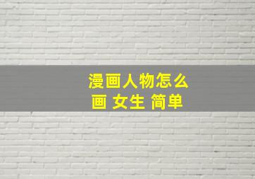 漫画人物怎么画 女生 简单