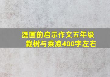 漫画的启示作文五年级栽树与乘凉400字左右