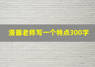 漫画老师写一个特点300字