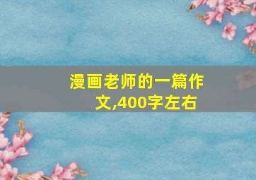 漫画老师的一篇作文,400字左右