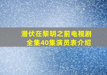 潜伏在黎明之前电视剧全集40集演员表介绍