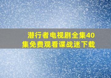 潜行者电视剧全集40集免费观看谍战迷下载