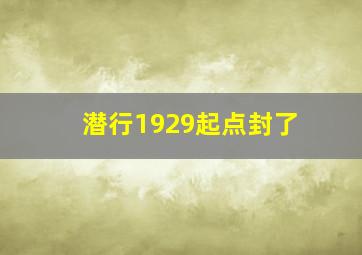 潜行1929起点封了