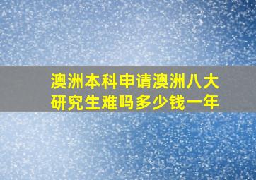 澳洲本科申请澳洲八大研究生难吗多少钱一年