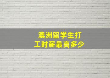 澳洲留学生打工时薪最高多少