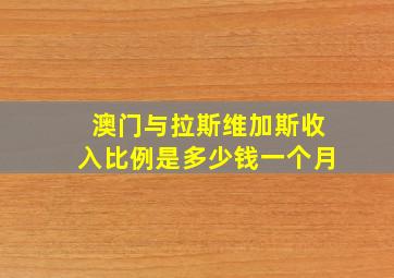 澳门与拉斯维加斯收入比例是多少钱一个月