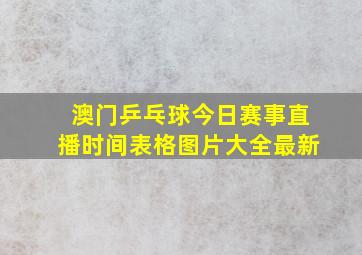 澳门乒乓球今日赛事直播时间表格图片大全最新