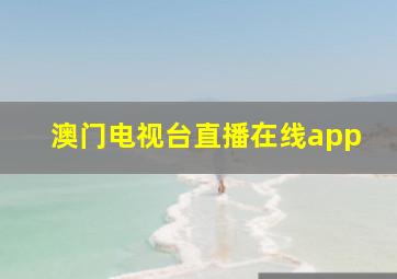 澳门电视台直播在线app