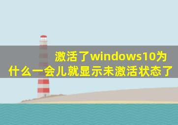 激活了windows10为什么一会儿就显示未激活状态了