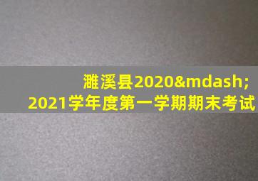 濉溪县2020—2021学年度第一学期期末考试