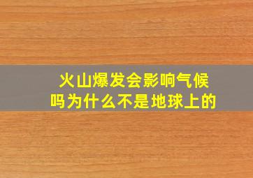 火山爆发会影响气候吗为什么不是地球上的